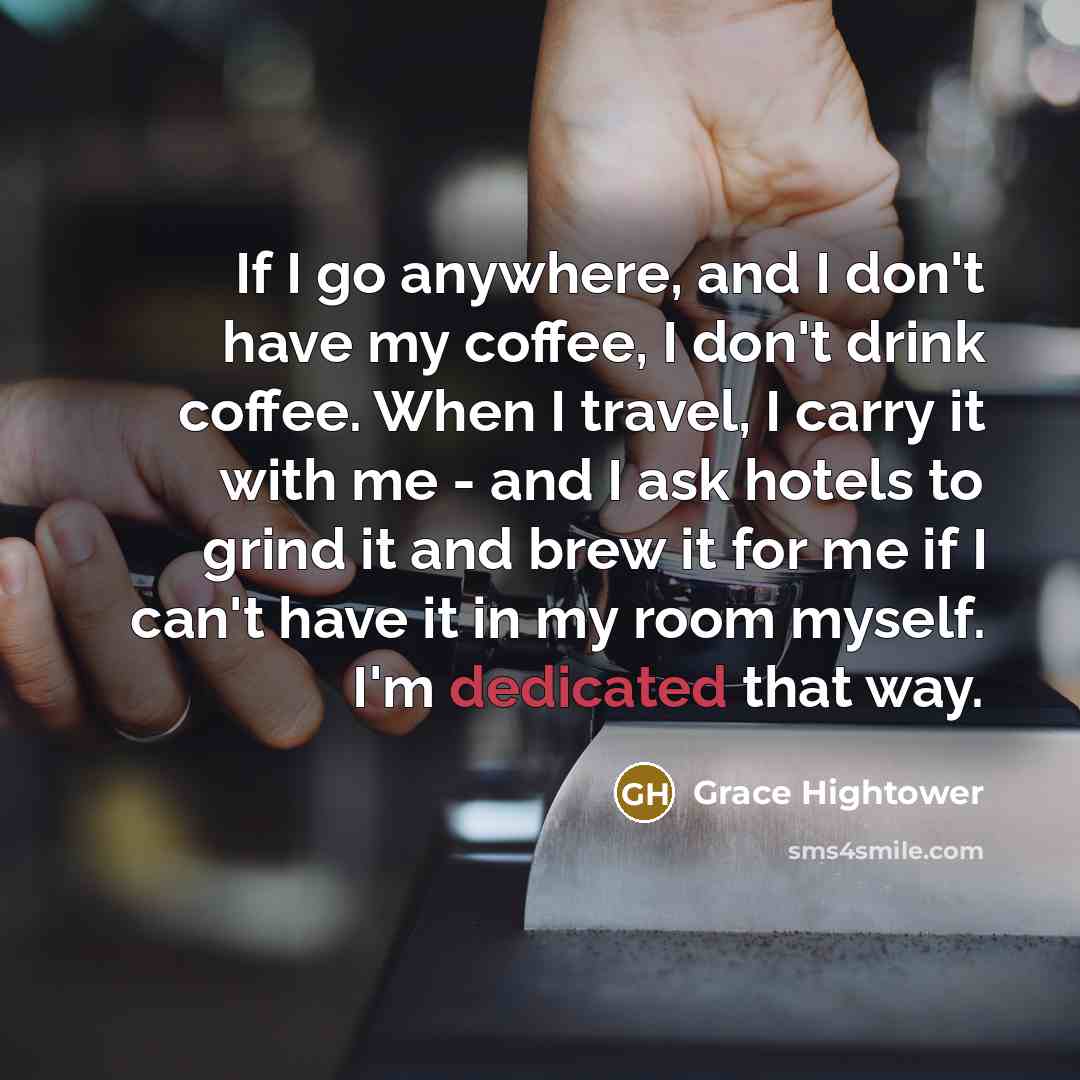 “If I go anywhere, and I don't have my coffee,…” quote by Grace Hightower