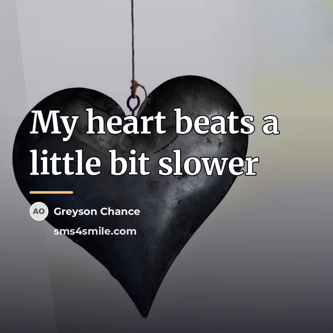 “My heart beats a little bit slower…” quote by Greyson Chance