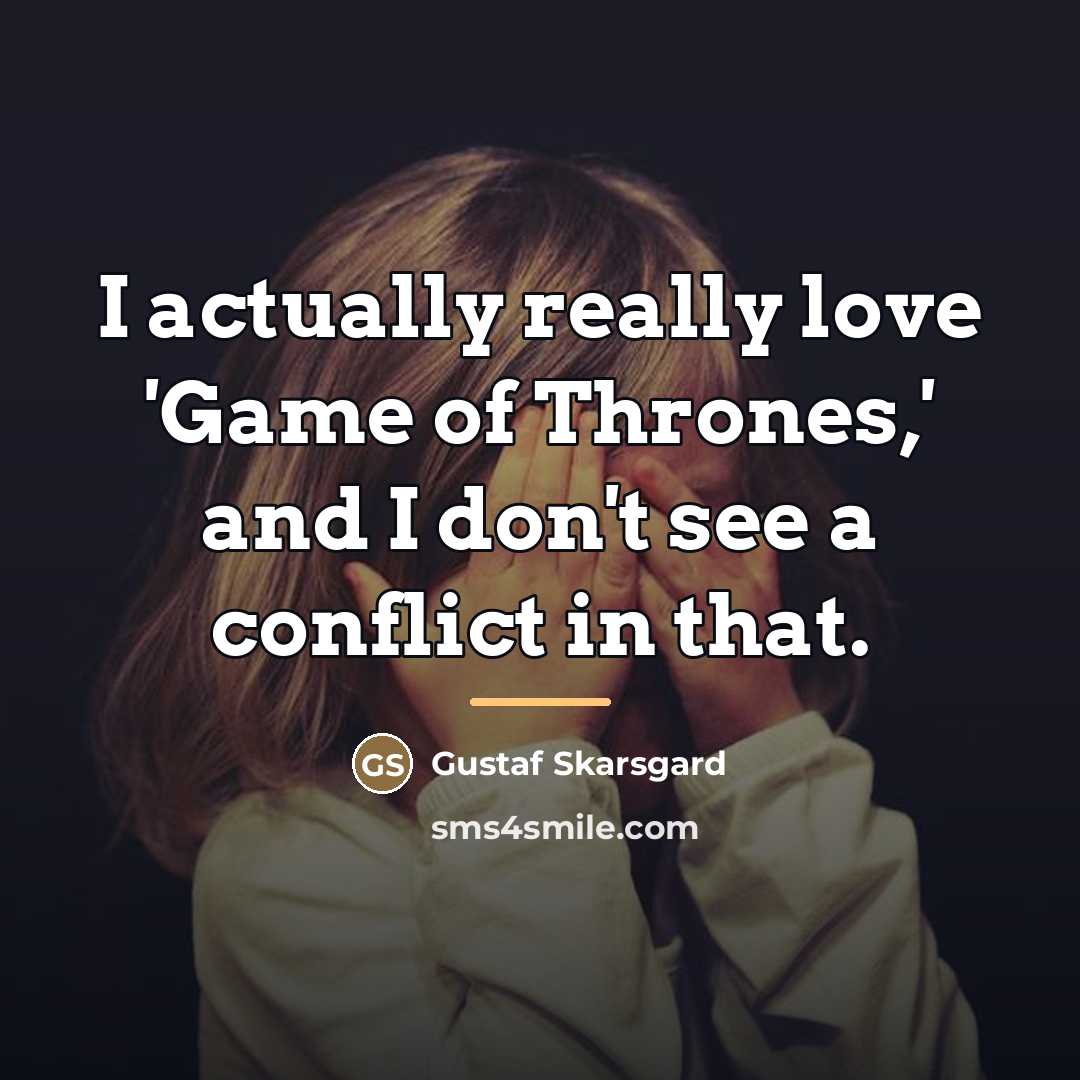 “I actually really love 'Game of Thrones,' and I don't…” quote by Gustaf Skarsgard