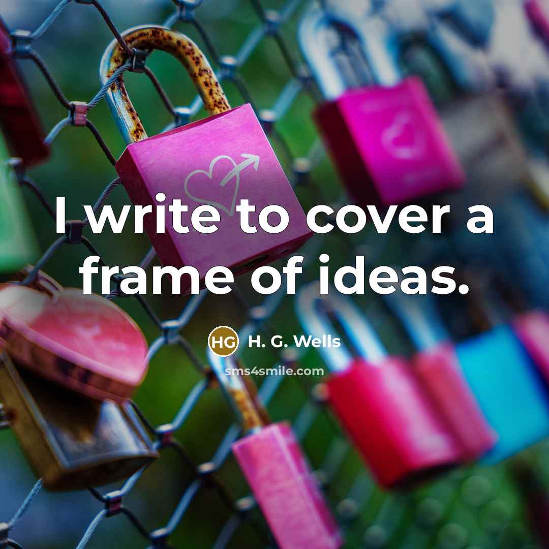 “I write to cover a frame of ideas.…” quote by H. G. Wells