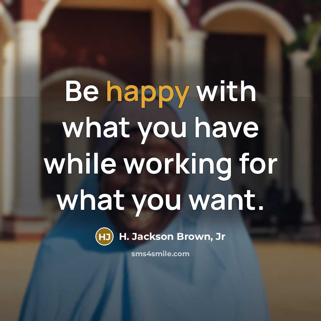 “Be happy with what you have while working for what…” quote by H. Jackson Brown, Jr