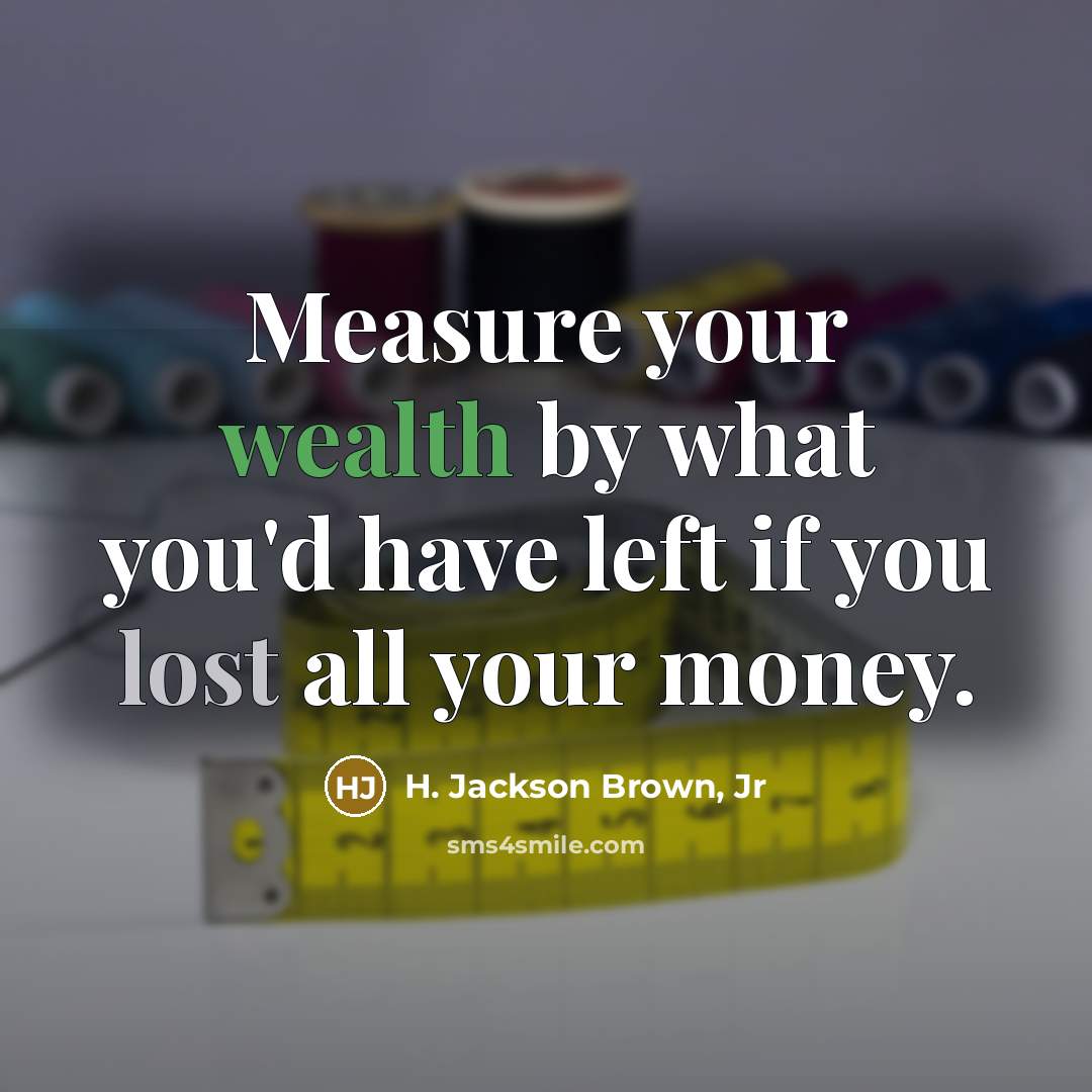 “Measure your wealth by what you'd have left if you…” quote by H. Jackson Brown, Jr