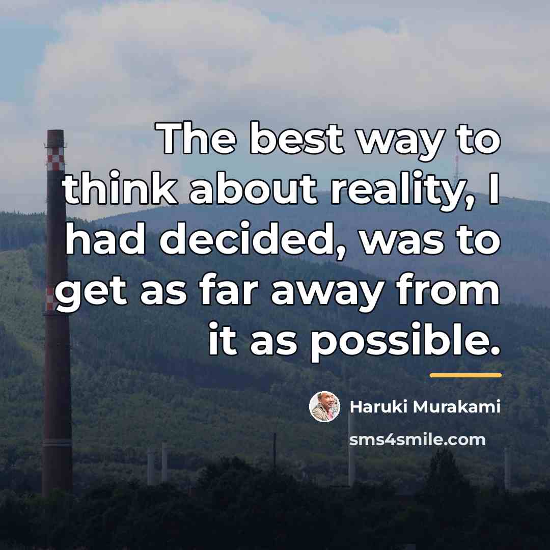 “The best way to think about reality, I had decided,…” quote by Haruki Murakami