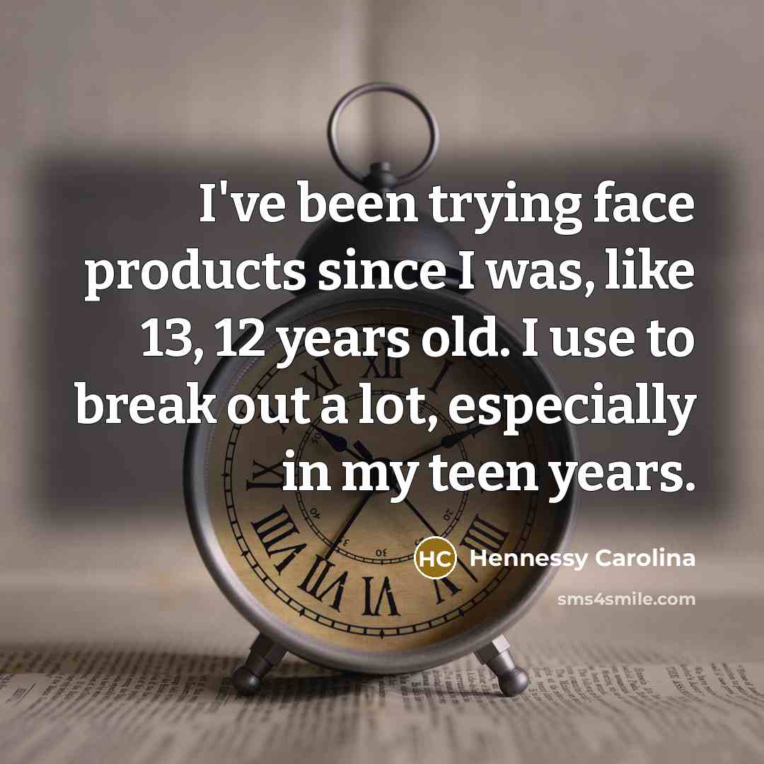 “I've been trying face products since I was, like 13,…” quote by Hennessy Carolina