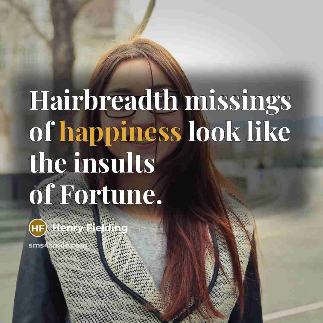 “Hairbreadth missings of happiness look like the insults of Fortune.…” quote by Henry Fielding