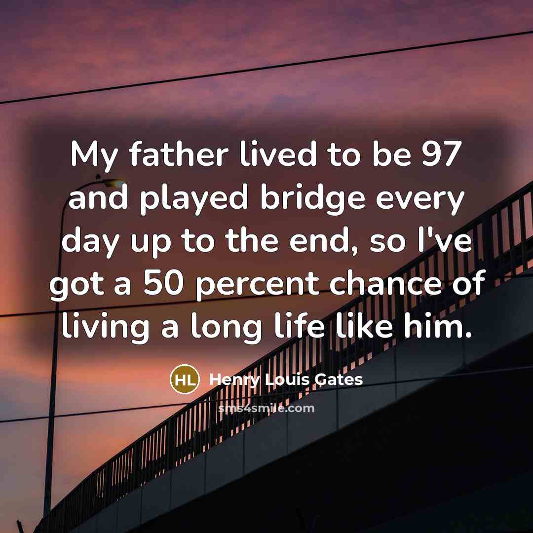 “My father lived to be 97 and played bridge every…” quote by Henry Louis Gates