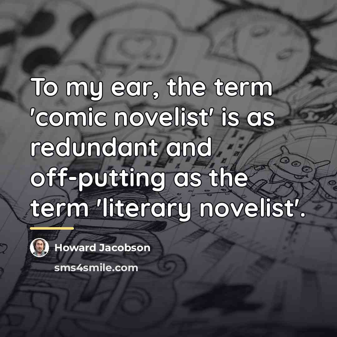 “To my ear, the term 'comic novelist' is as redundant…” quote by Howard Jacobson
