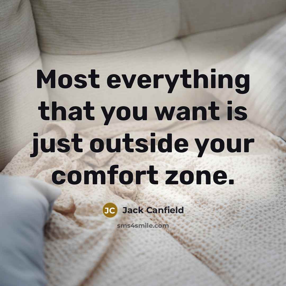 “Most everything that you want is just outside your comfort…” quote by Jack Canfield