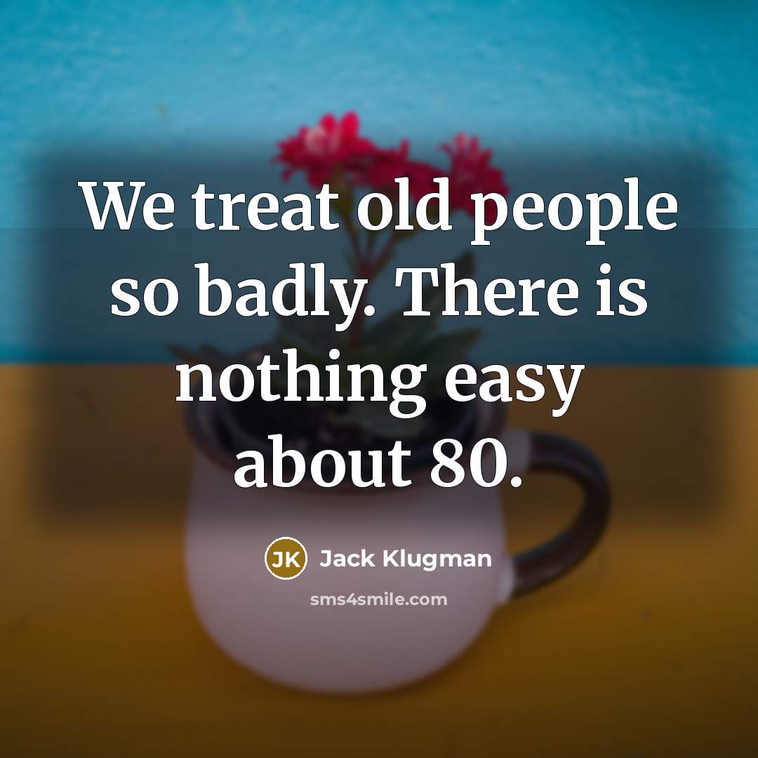 “We treat old people so badly. There is nothing easy…” quote by Jack Klugman