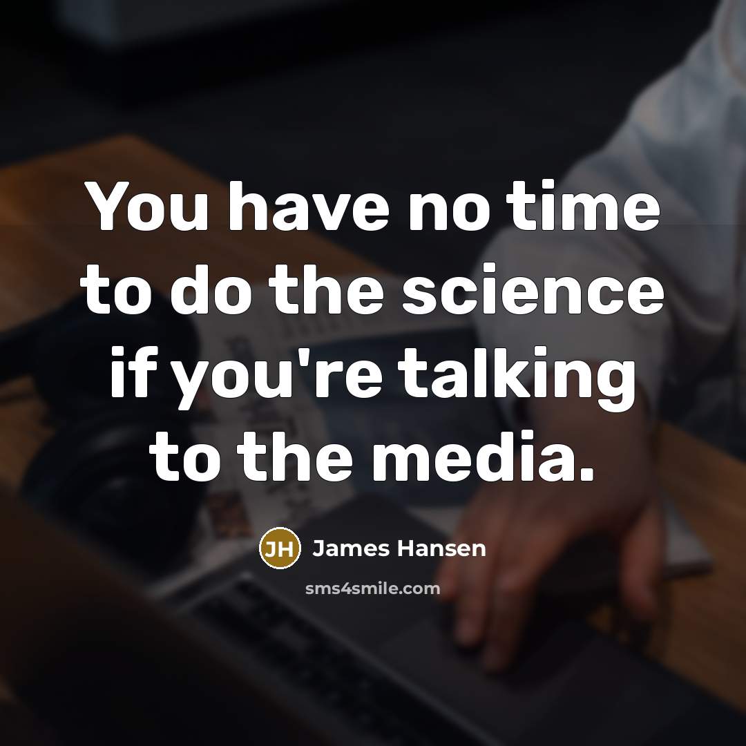 “You have no time to do the science if you're…” quote by James Hansen