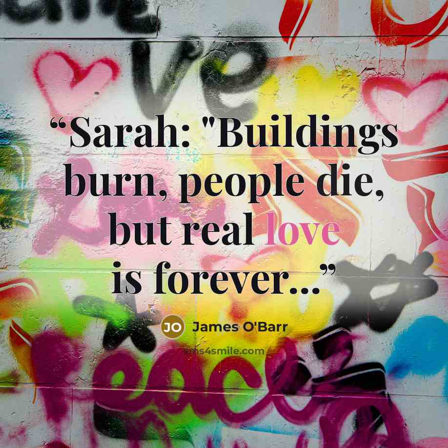 “Sarah: "Buildings burn, people die, but real love is forever...” quote by James O'Barr
