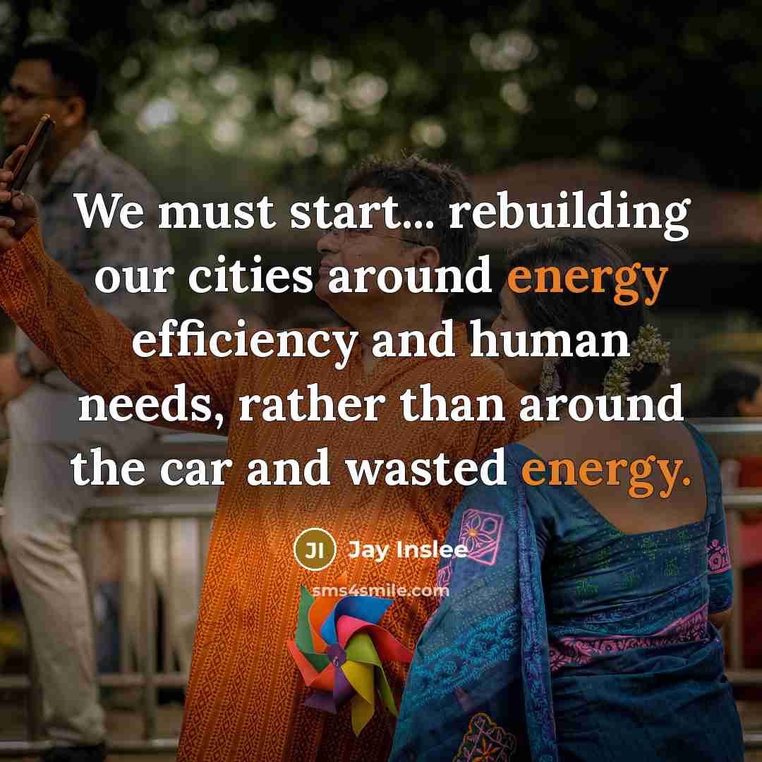 “We must start... rebuilding our cities around energy efficiency and…” quote by Jay Inslee
