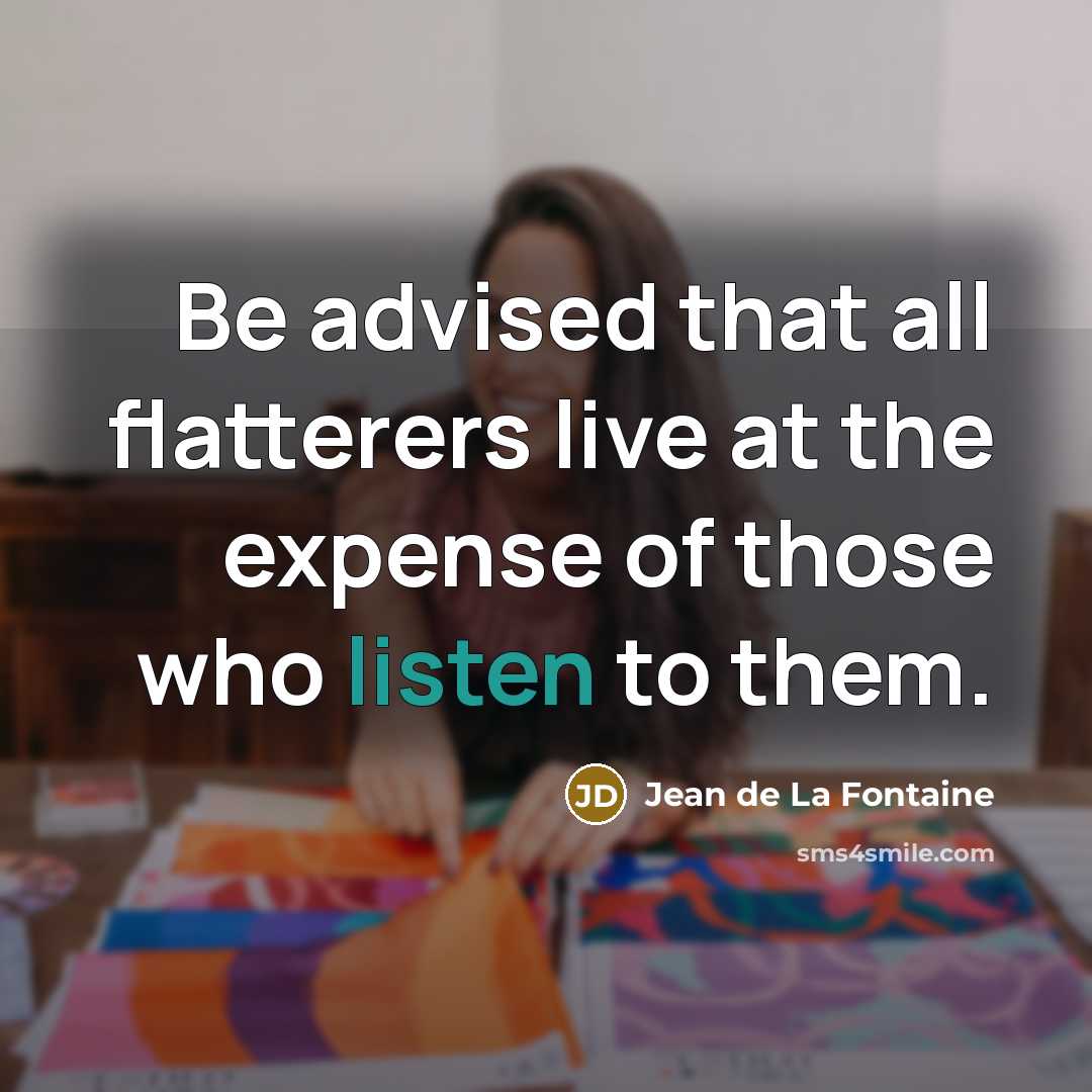 “Be advised that all flatterers live at the expense of…” quote by Jean de La Fontaine