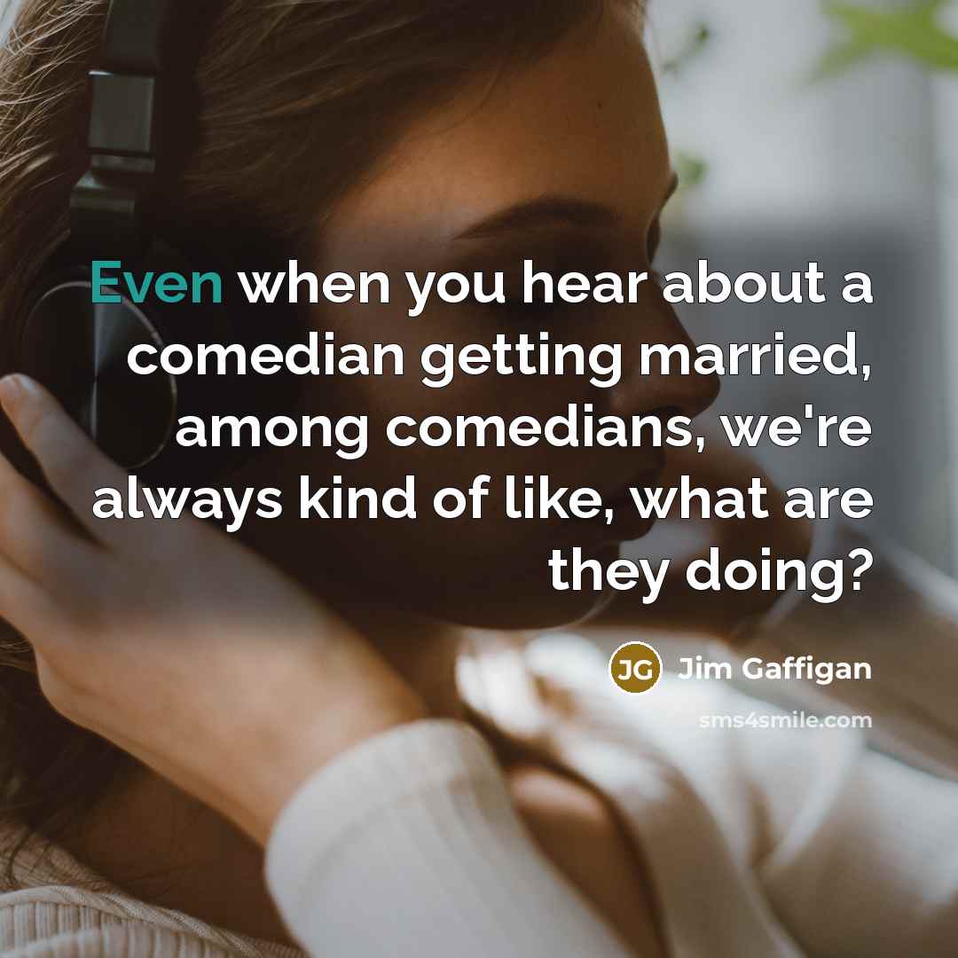 “Even when you hear about a comedian getting married, among…” quote by Jim Gaffigan
