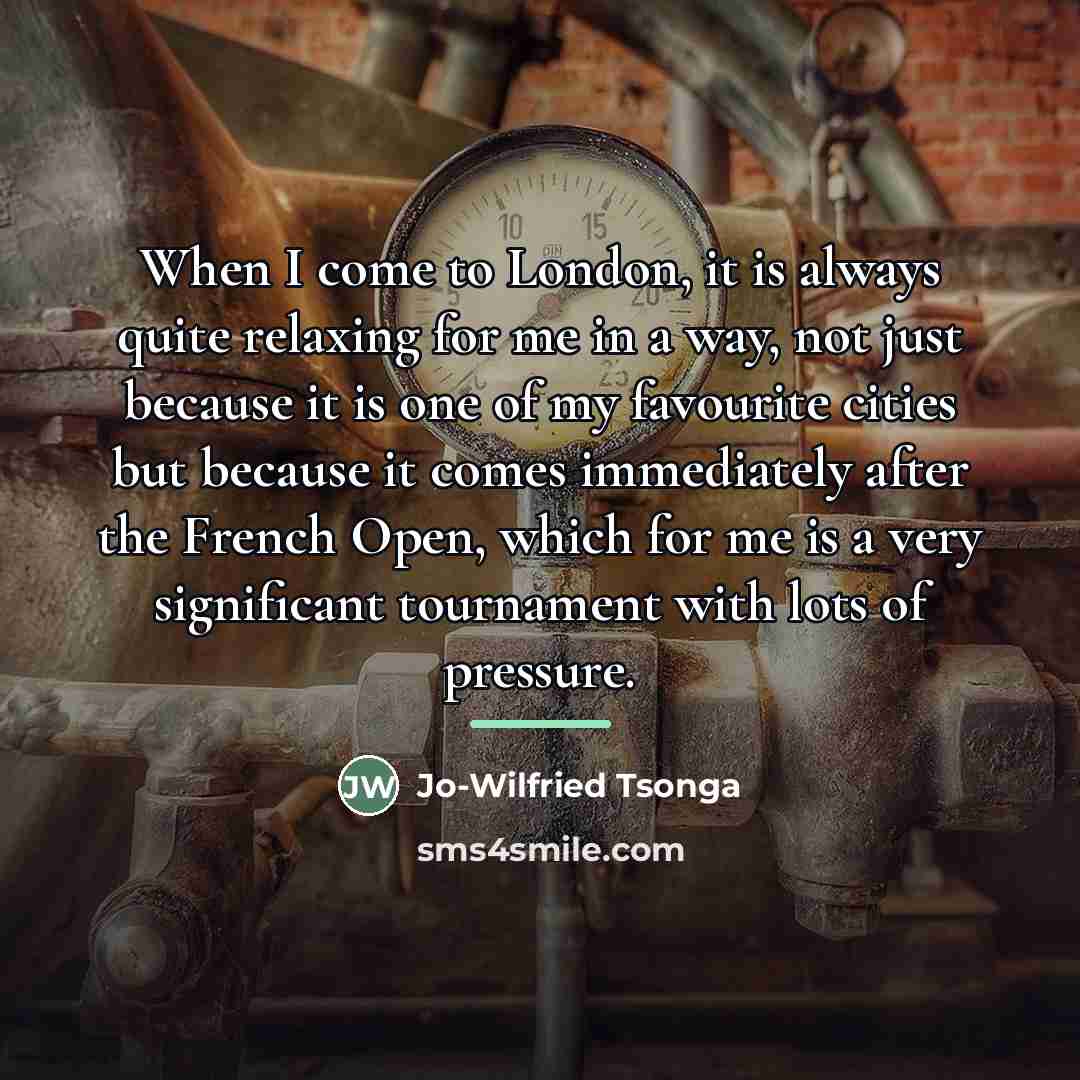 “When I come to London, it is always quite relaxing…” quote by Jo-Wilfried Tsonga
