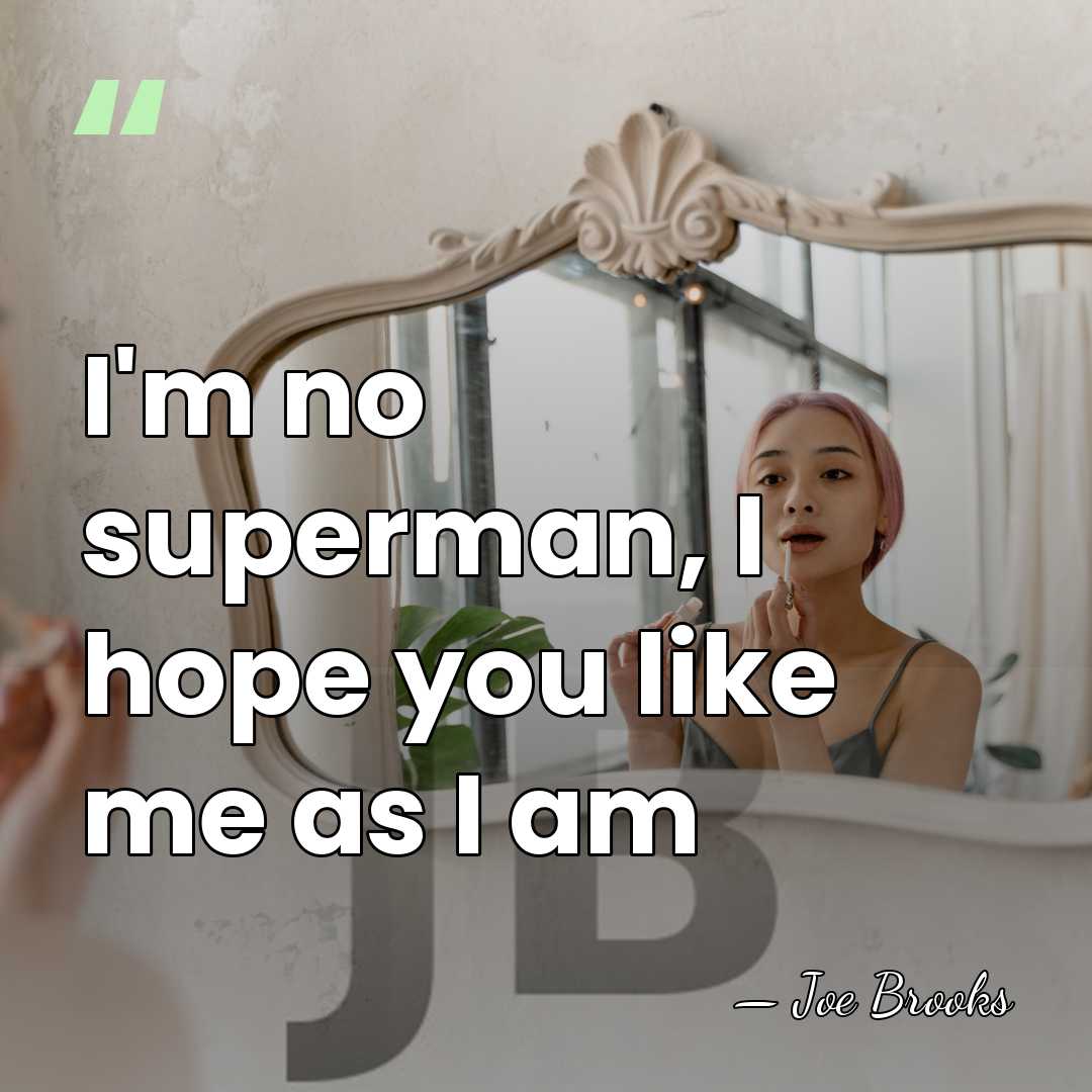 I'm no superman, I hope you like me as I am - Joe Brooks