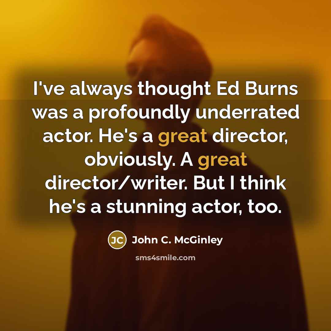 “I've always thought Ed Burns was a profoundly underrated actor.…” quote by John C. McGinley
