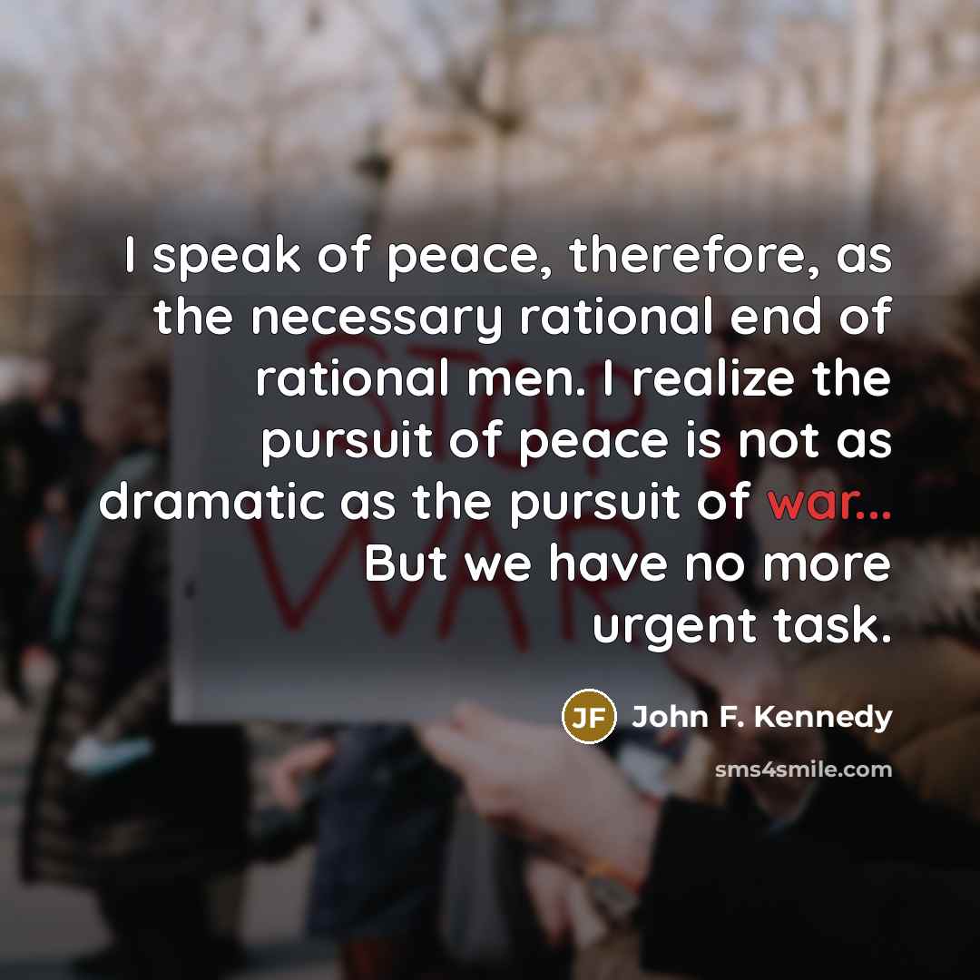 “I speak of peace, therefore, as the necessary rational end…” quote by John F. Kennedy