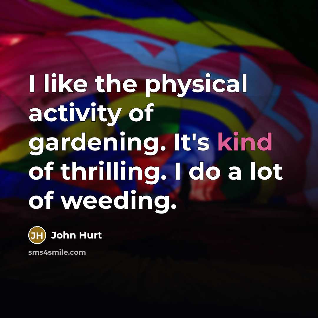 “I like the physical activity of gardening. It's kind of…” quote by John Hurt