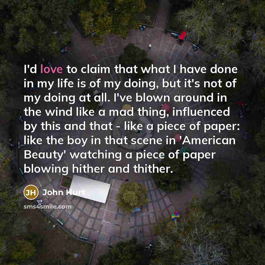 “I'd love to claim that what I have done in…” quote by John Hurt