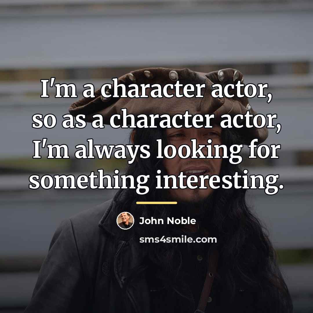 “I'm a character actor, so as a character actor, I'm…” quote by John Noble