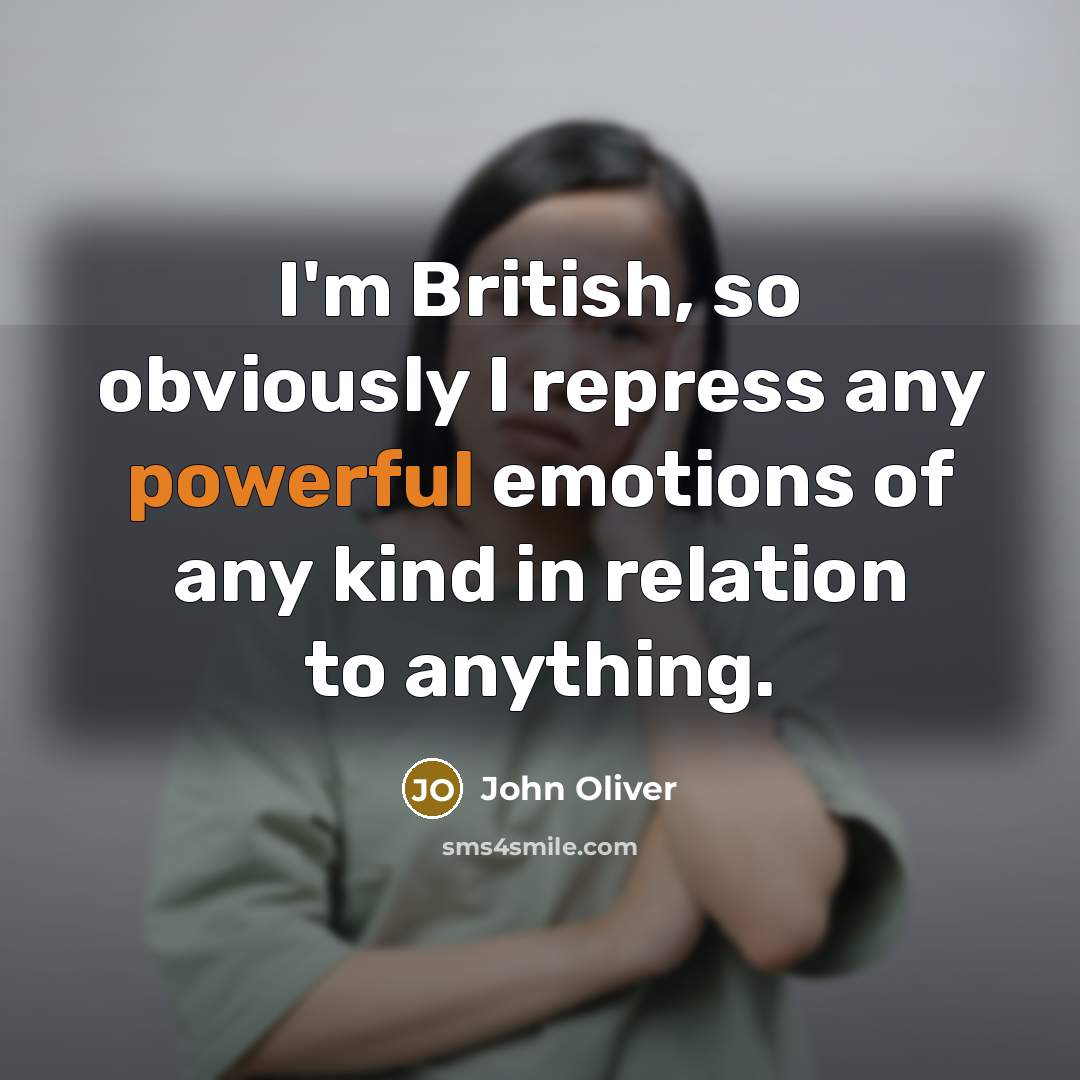 “I'm British, so obviously I repress any powerful emotions of…” quote by John Oliver