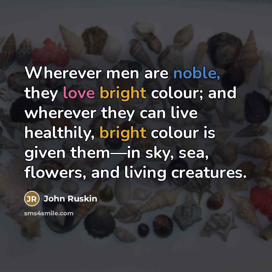 “Wherever men are noble, they love bright colour; and wherever…” quote by John Ruskin