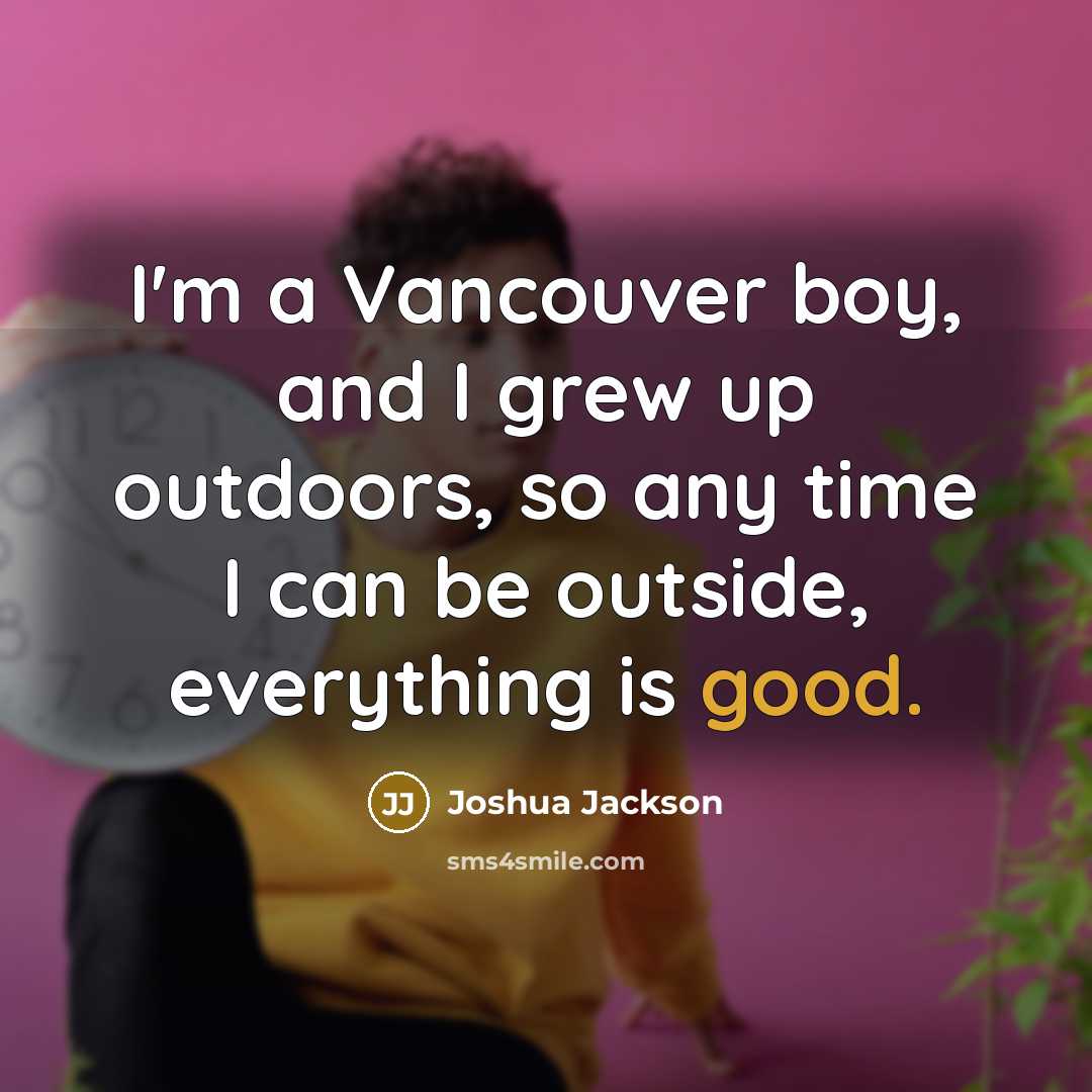 “I'm a Vancouver boy, and I grew up outdoors, so…” quote by Joshua Jackson