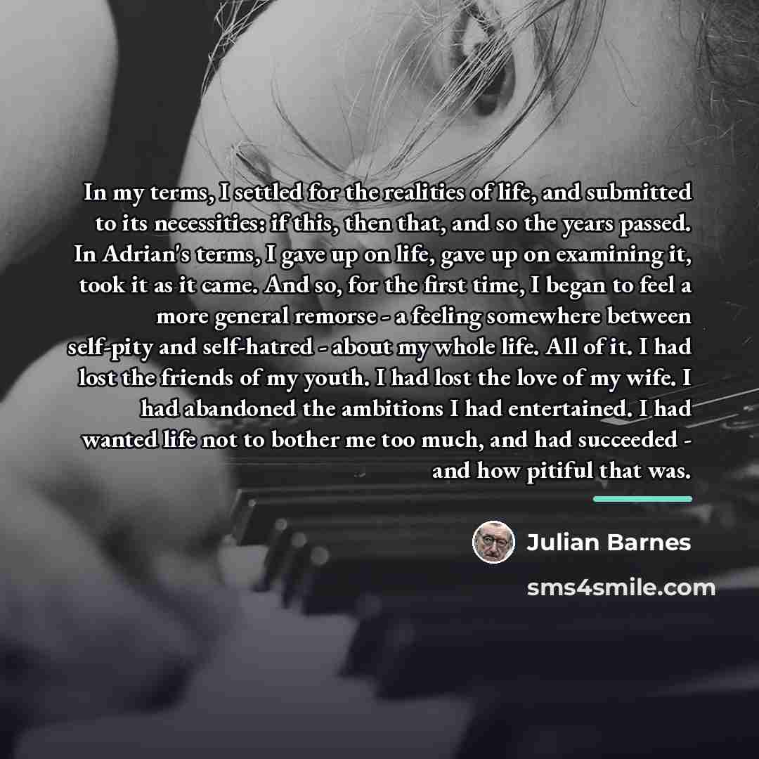 “In my terms, I settled for the realities of life,…” quote by Julian Barnes
