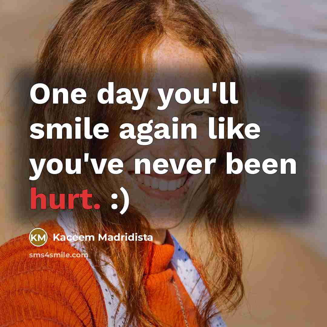 “One day you'll smile again like you've never been hurt. :)” quote by Kaceem Madridista