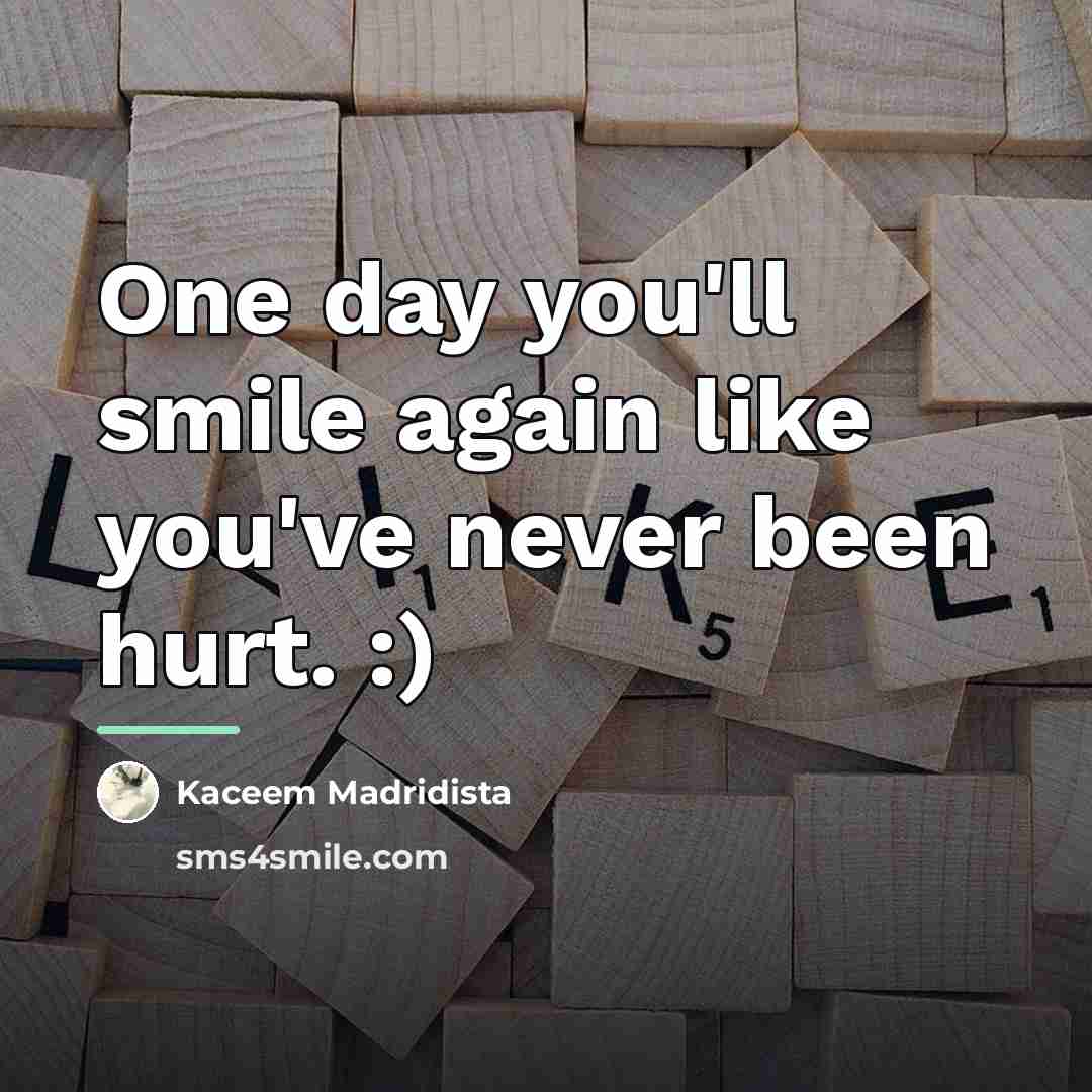 “One day you'll smile again like you've never been hurt.…” quote by Kaceem Madridista