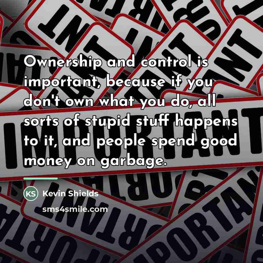 “Ownership and control is important, because if you don't own…” quote by Kevin Shields