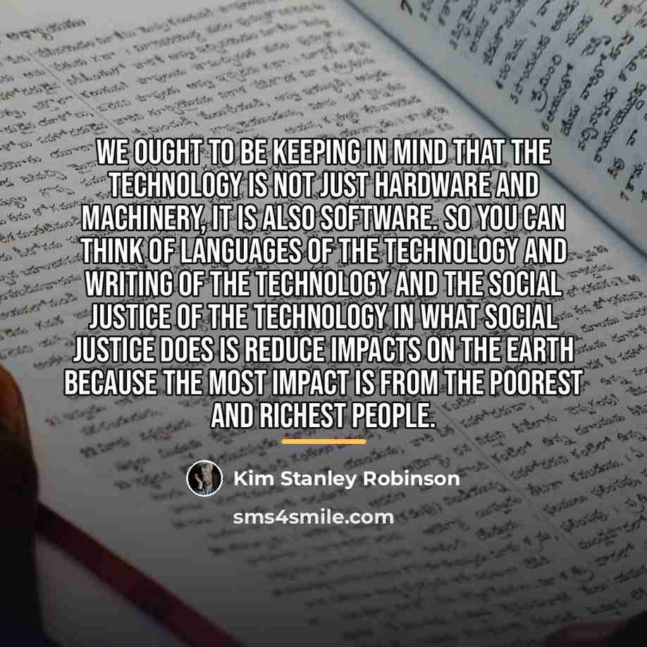 “We ought to be keeping in mind that the technology…” quote by Kim Stanley Robinson