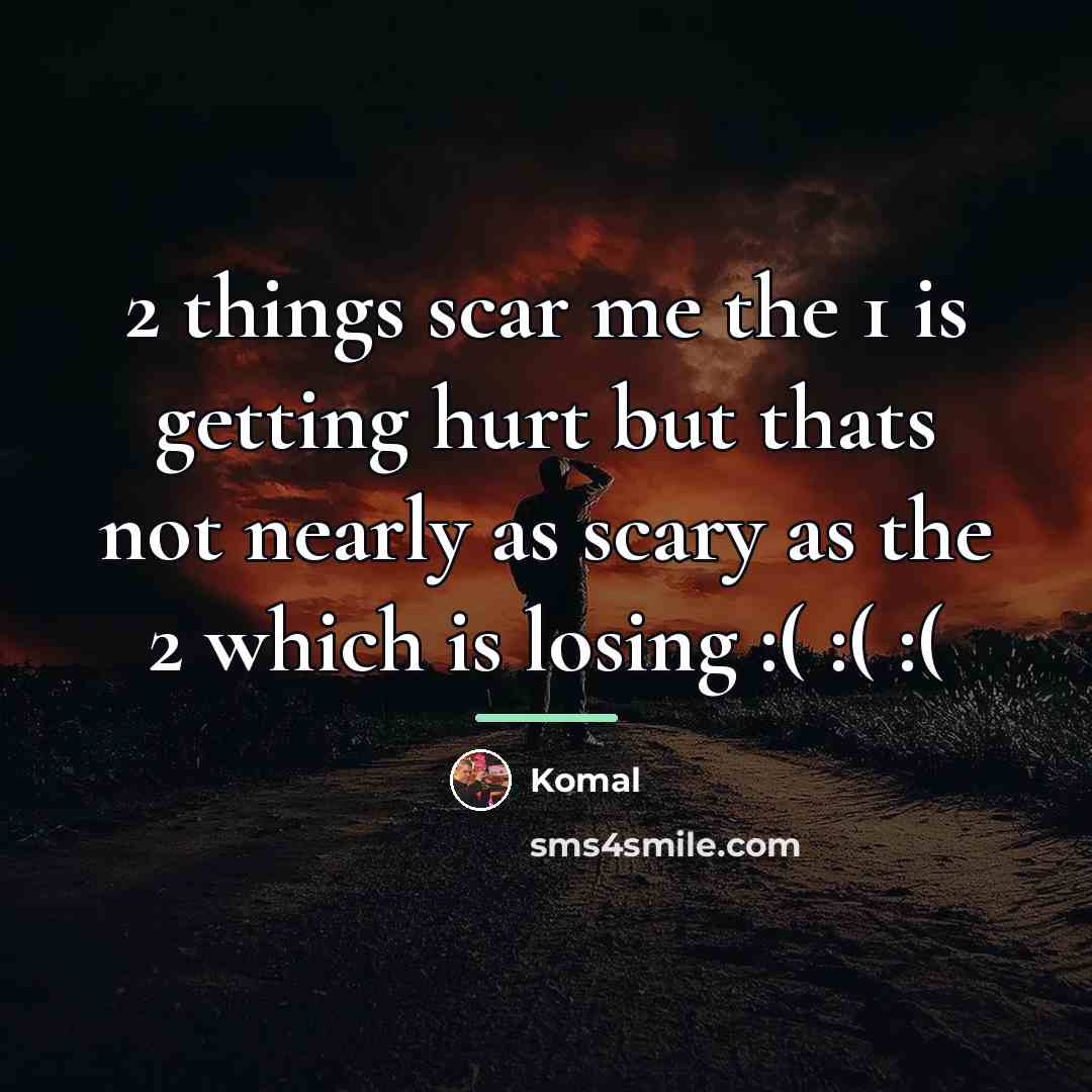 “2 things scar me the 1 is getting hurt but…” quote by Komal