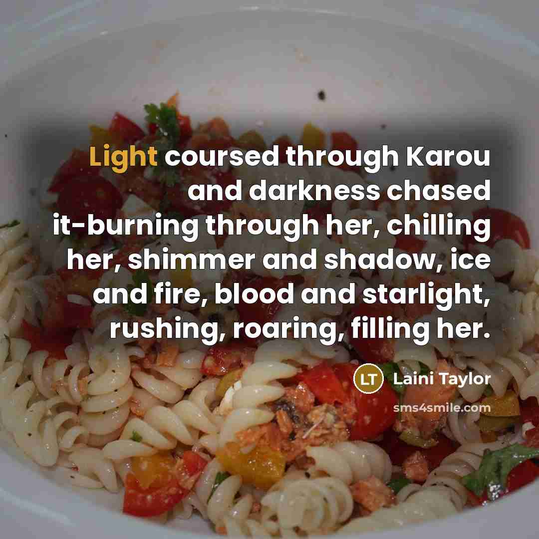 “Light coursed through Karou and darkness chased it-burning through her,…” quote by Laini Taylor