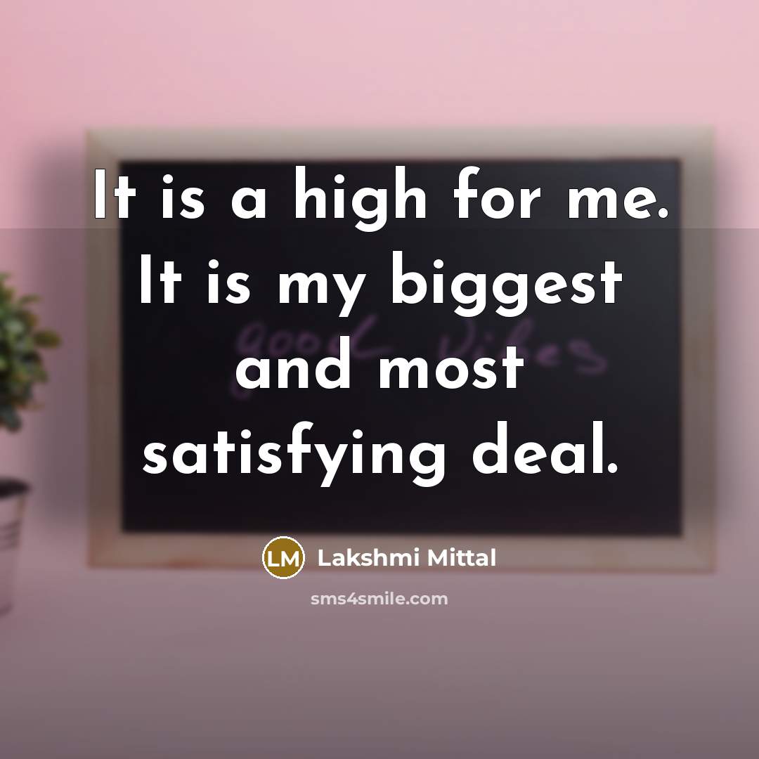 “It is a high for me. It is my biggest…” quote by Lakshmi Mittal