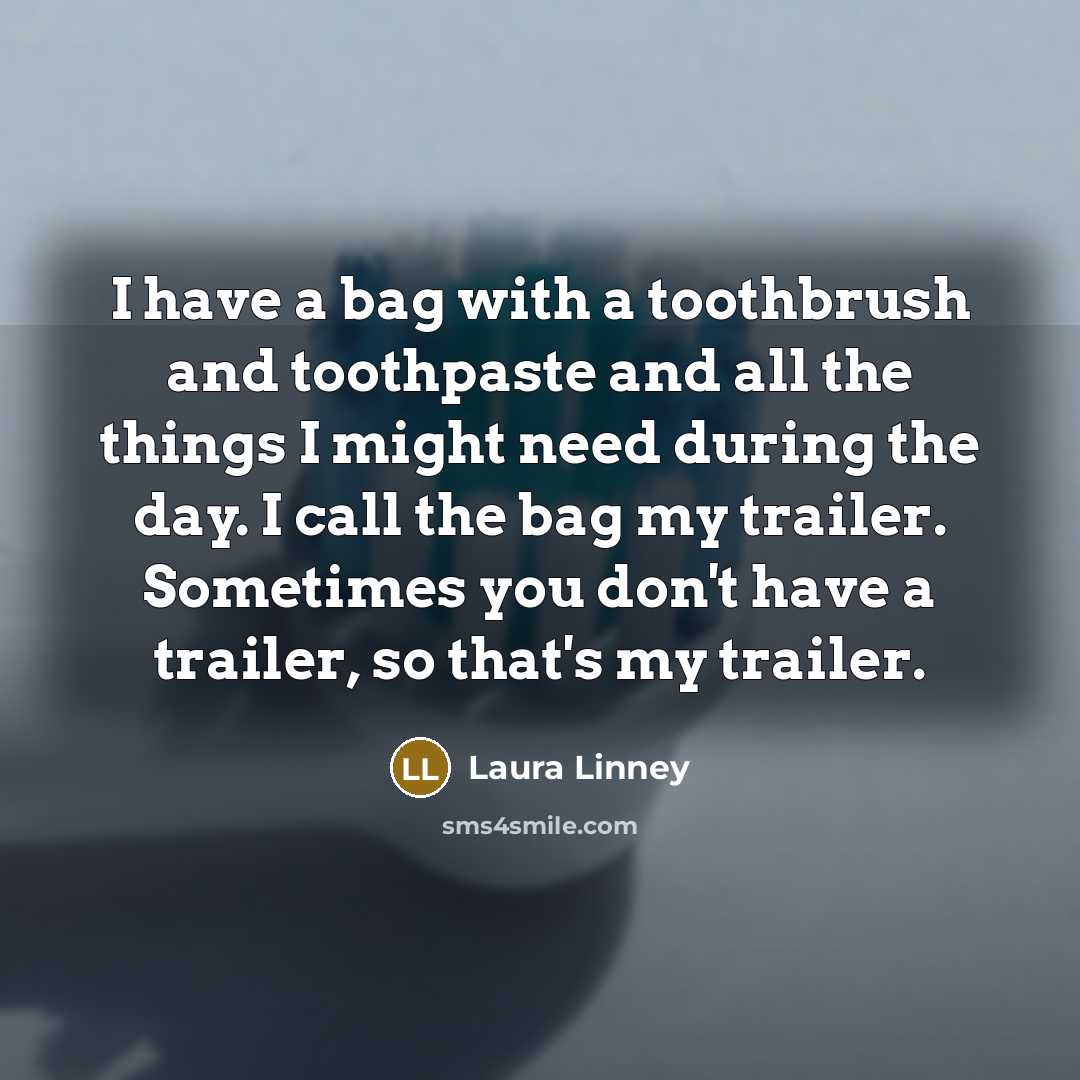 “I have a bag with a toothbrush and toothpaste and…” quote by Laura Linney