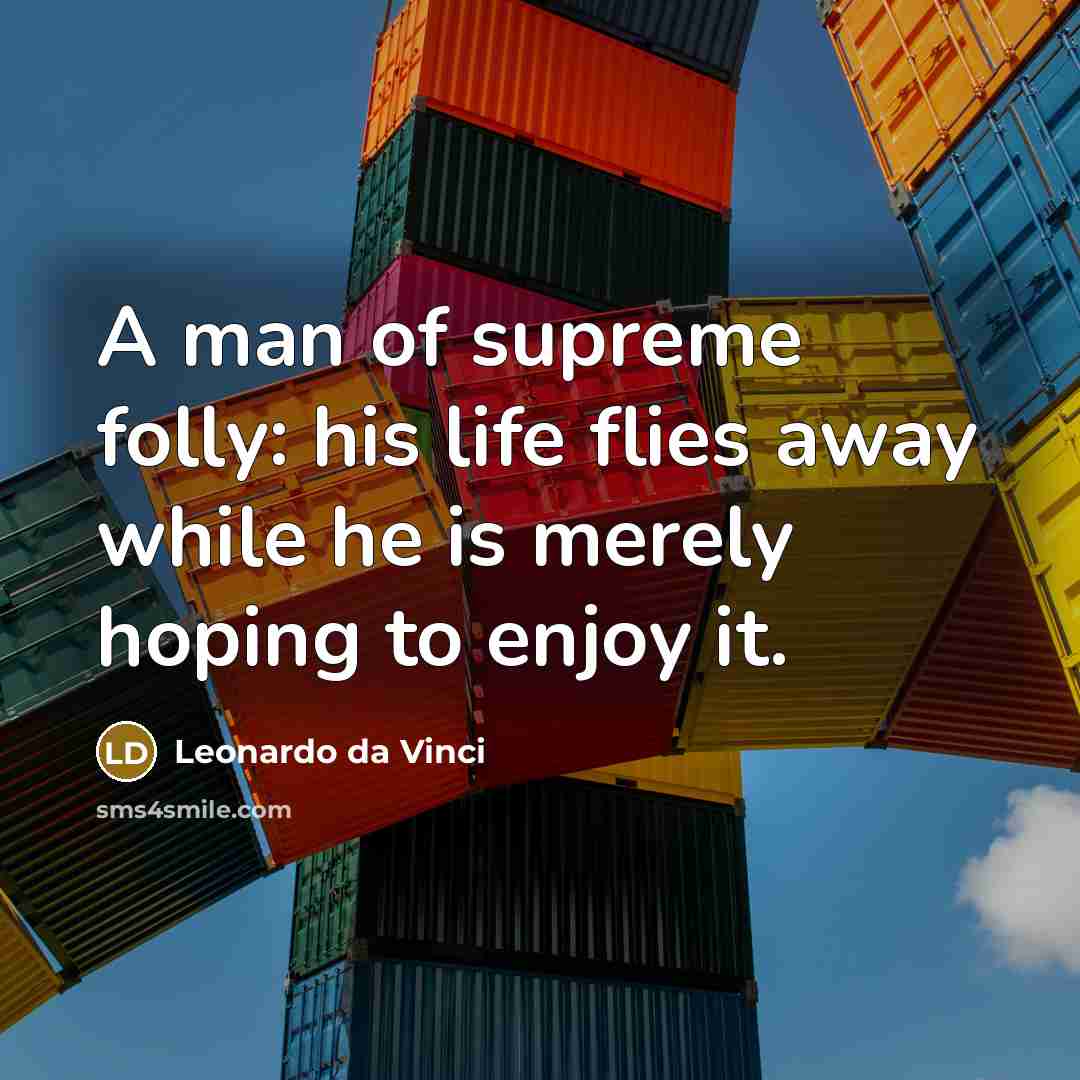 “A man of supreme folly: his life flies away while…” quote by Leonardo da Vinci