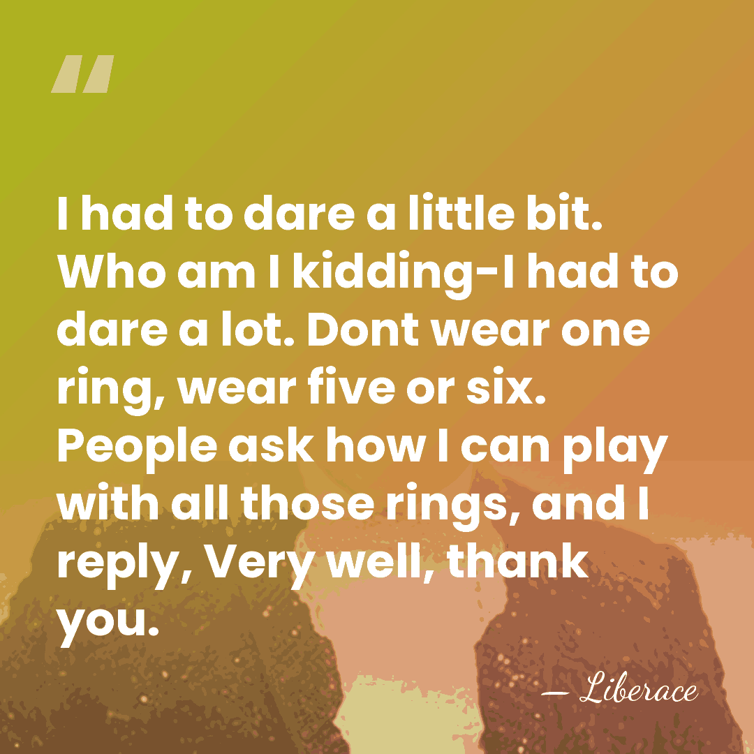 I had to dare a little bit. Who am I kidding-I had&hellip; - Liberace