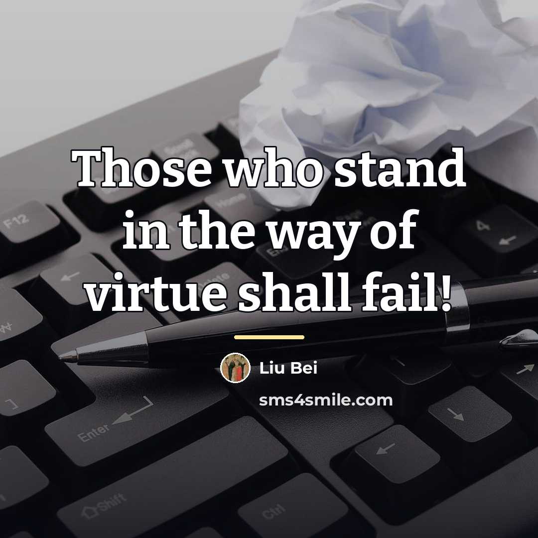 “Those who stand in the way of virtue shall fail!…” quote by Liu Bei