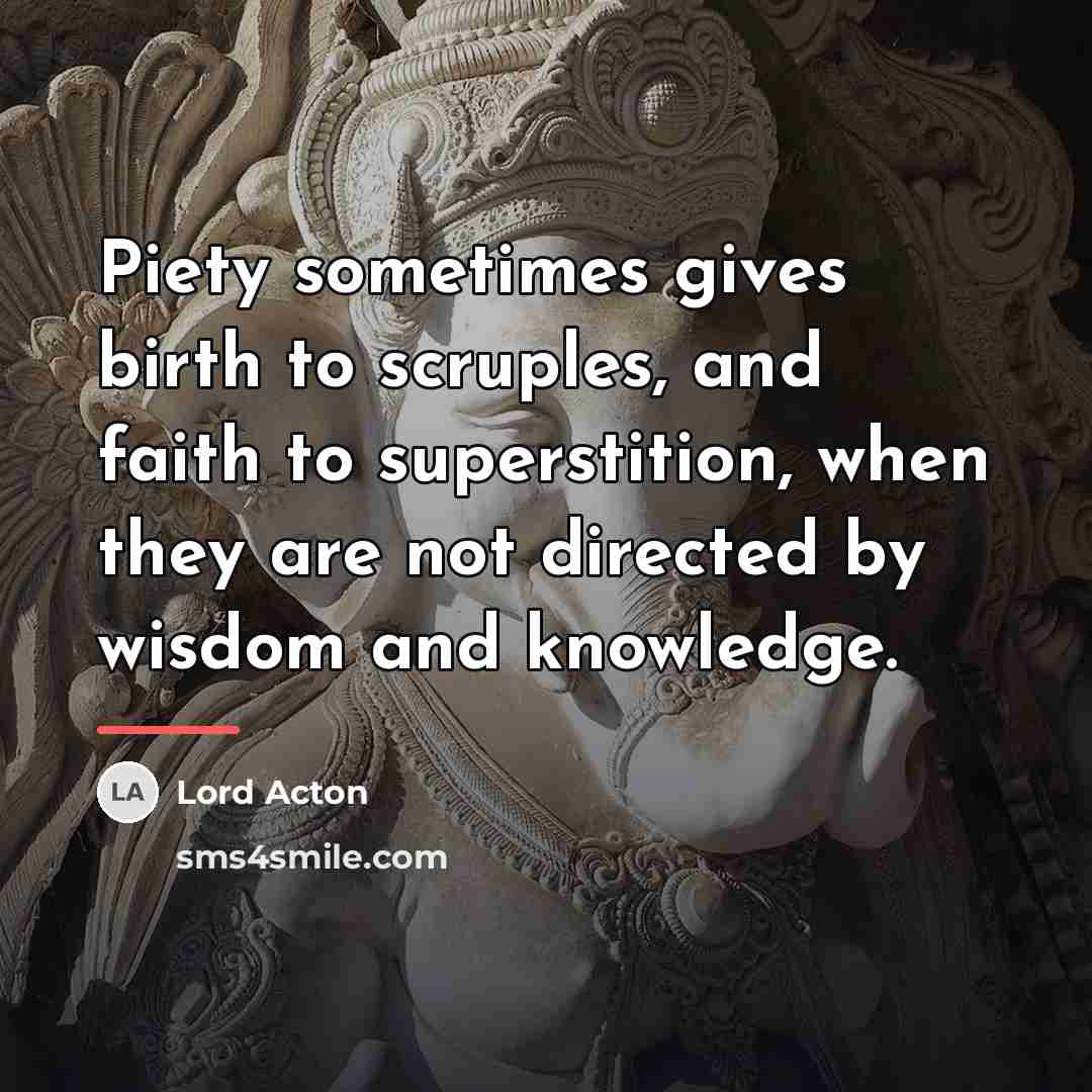 “Piety sometimes gives birth to scruples, and faith to superstition,…” quote by Lord Acton