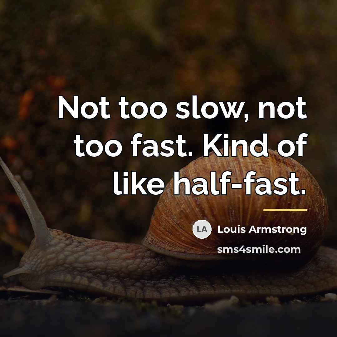 “Not too slow, not too fast. Kind of like half-fast.…” quote by Louis Armstrong