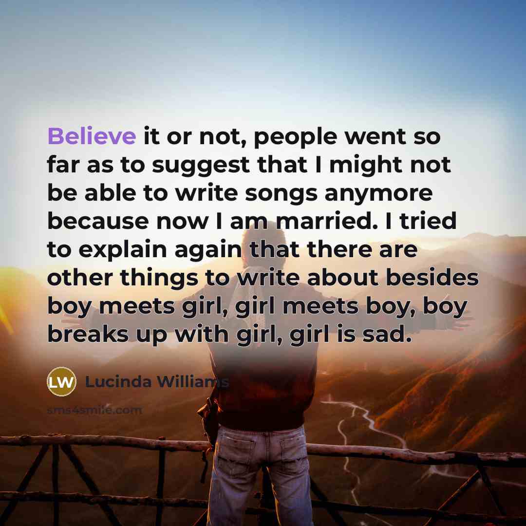 “Believe it or not, people went so far as to…” quote by Lucinda Williams