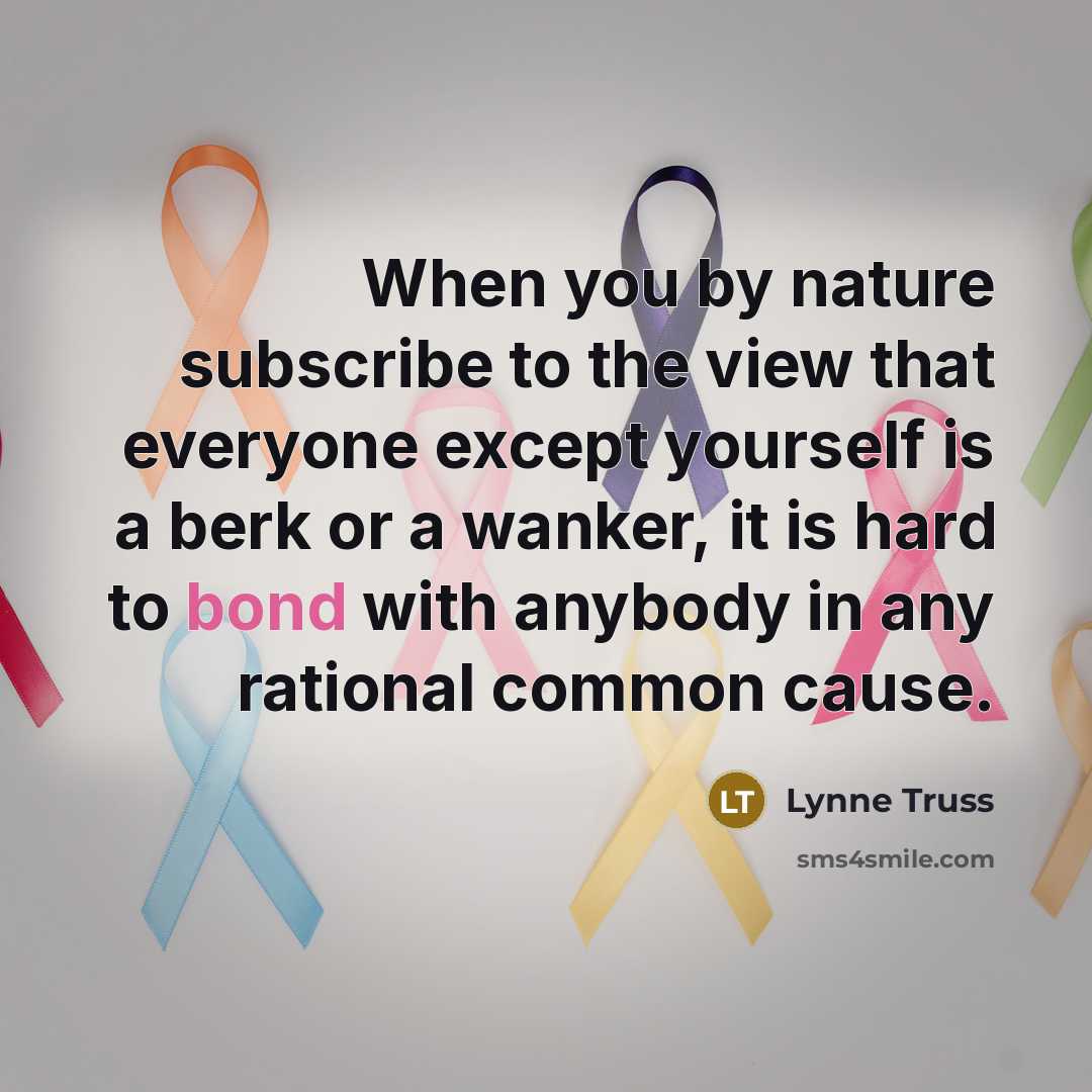 “When you by nature subscribe to the view that everyone…” quote by Lynne Truss