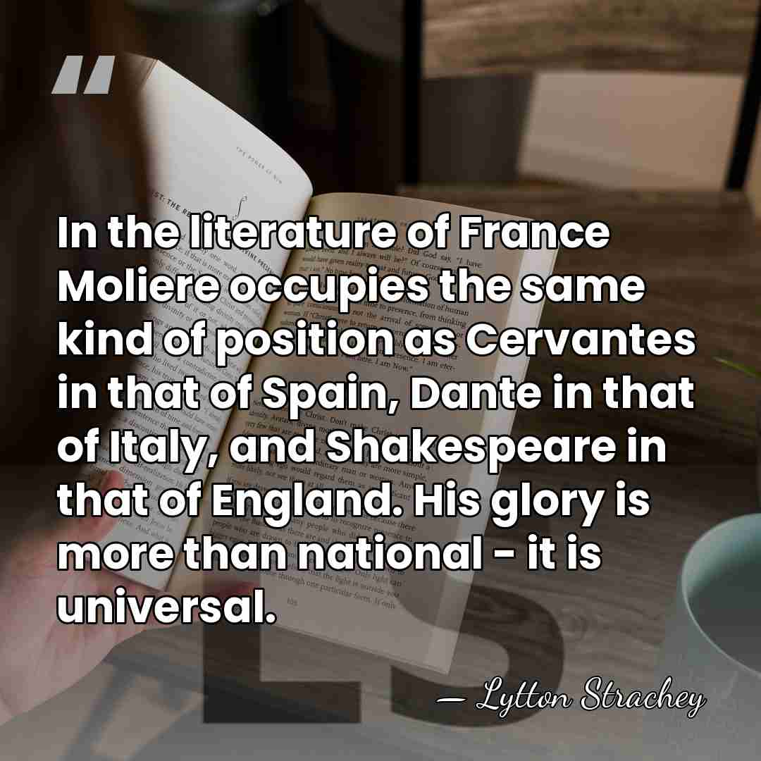 In the literature of France Moliere occupies the same kind of position&hellip; - Lytton Strachey