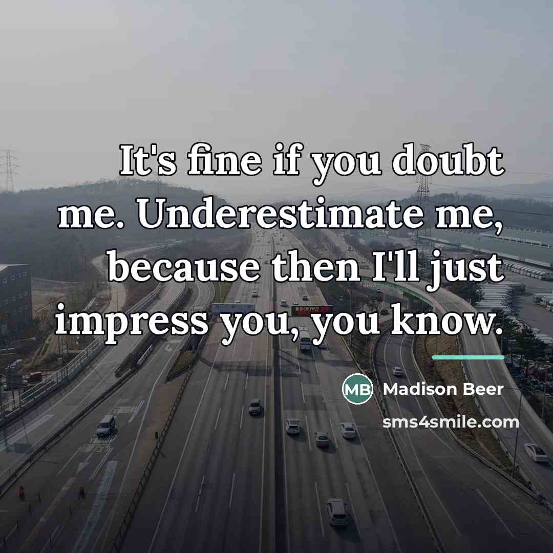 “It's fine if you doubt me. Underestimate me, because then…” quote by Madison Beer