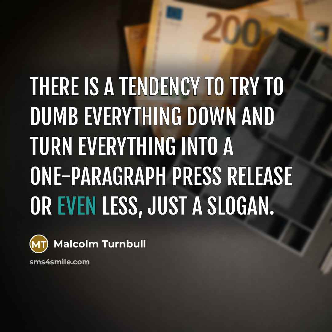 “There is a tendency to try to dumb everything down…” quote by Malcolm Turnbull