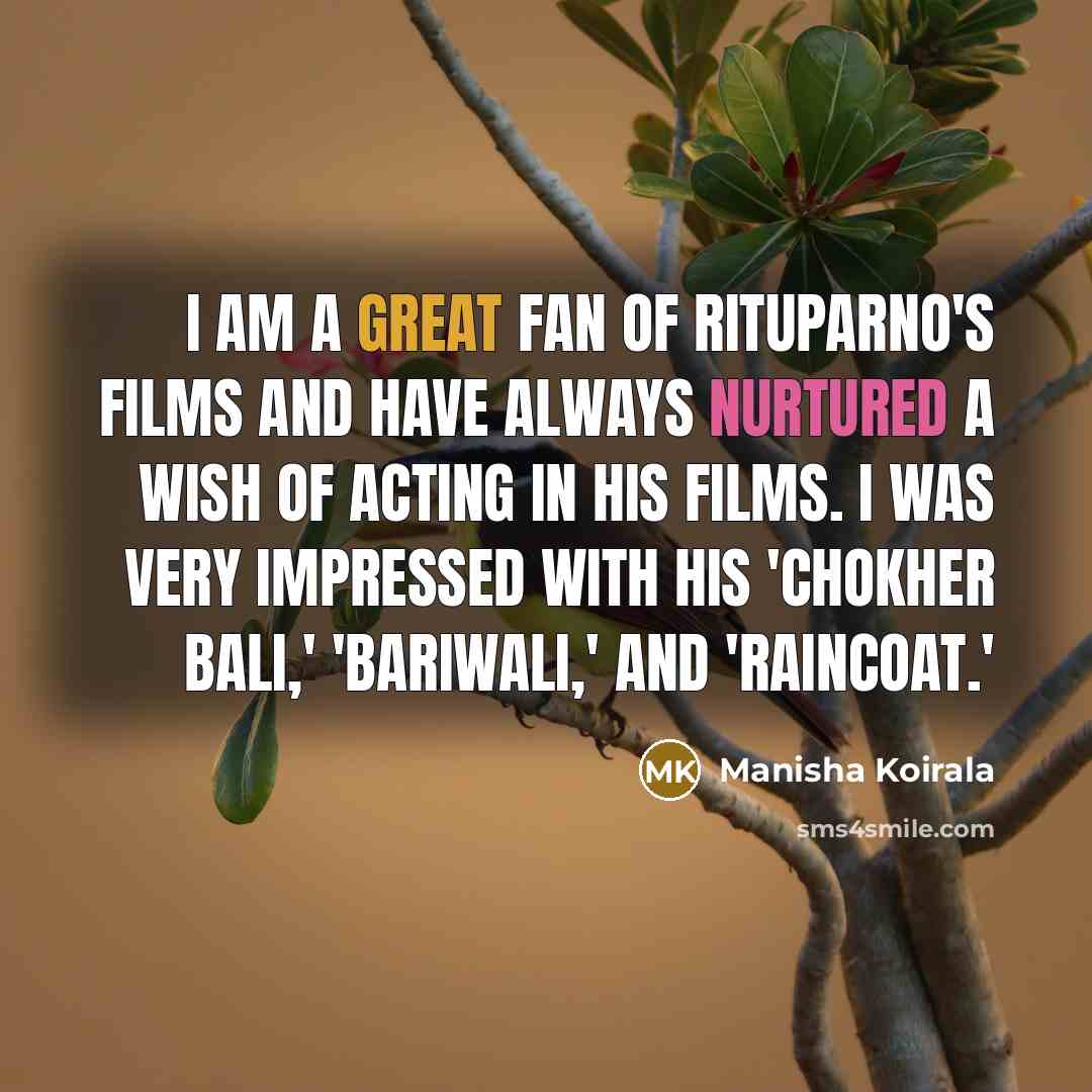 “I am a great fan of Rituparno's films and have…” quote by Manisha Koirala