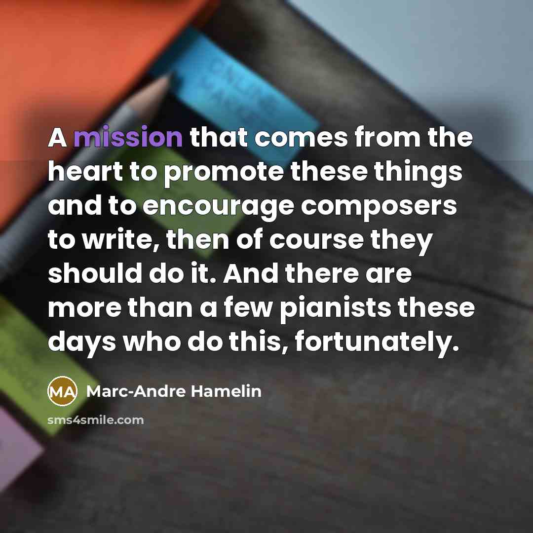 “A mission that comes from the heart to promote these…” quote by Marc-Andre Hamelin