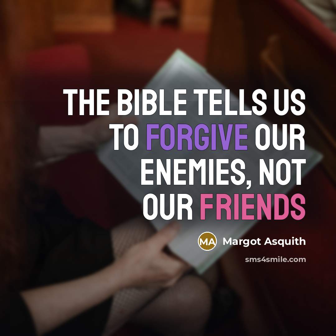 “The Bible tells us to forgive our enemies, not our…” quote by Margot Asquith